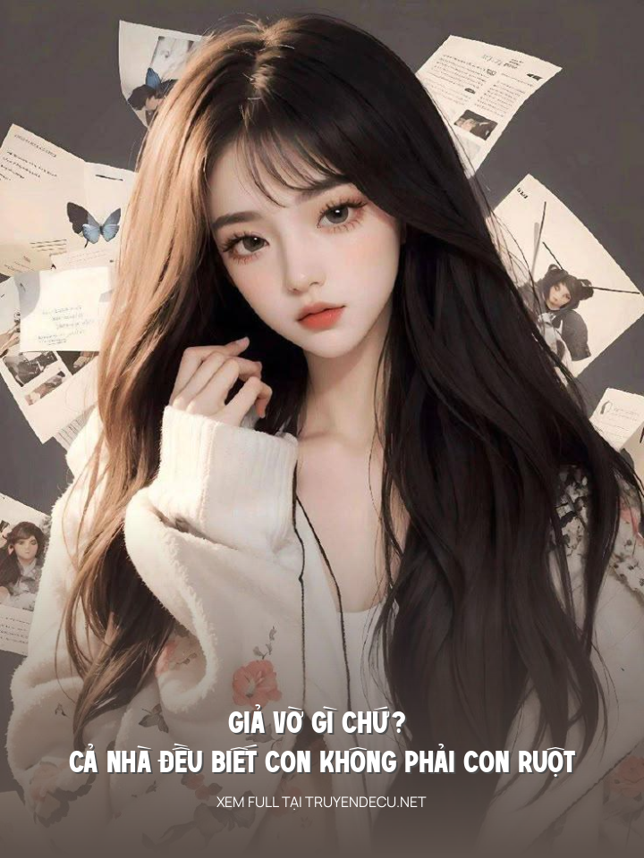 Giả Vờ Gì Chứ? Cả Nhà Đều Biết Con Không Phải Con Ruột