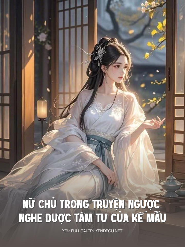 Nữ Chủ Trong Truyện Ngược Nghe Được Tâm Tư Của Kế Mẫu
