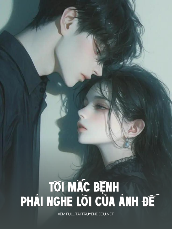 Tôi Mắc Bệnh Phải Nghe Lời Của Ảnh Đế