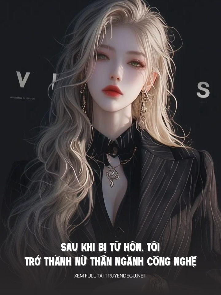 
                            Sau Khi Bị Từ Hôn, Tôi Trở Thành Nữ Thần Ngành Công Nghệ