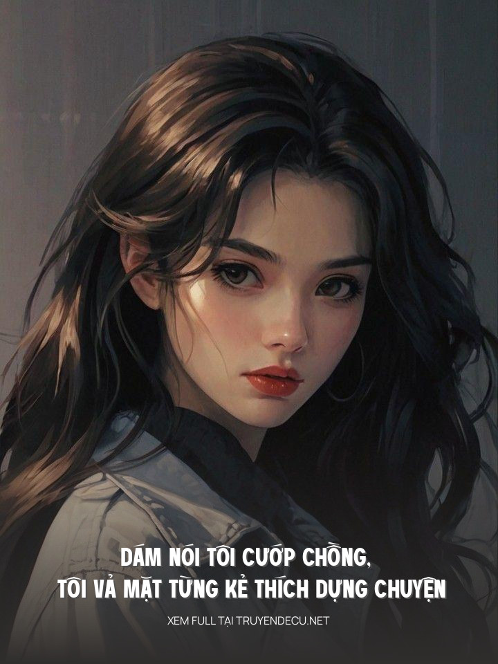 Dám Nói Tôi Cướp Chồng, Tôi Vả Mặt Từng Kẻ Thích Dựng Chuyện