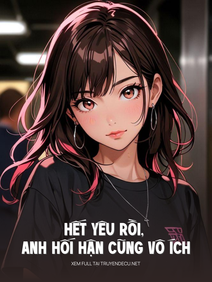 Hết Yêu Rồi, Anh Hối Hận Cũng Vô Ích