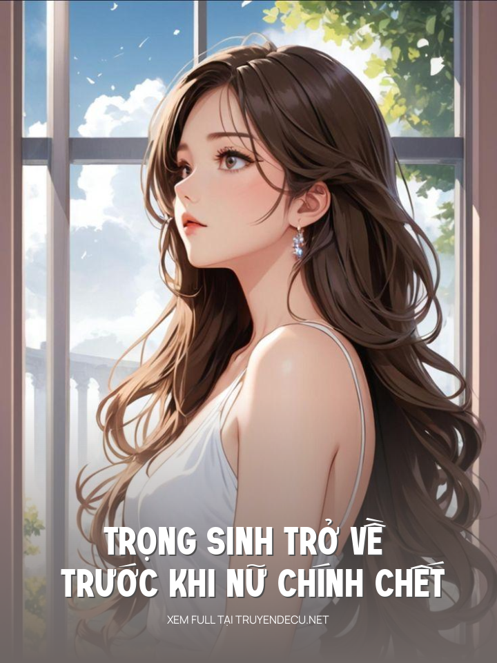 
                            Trọng Sinh Trở Về Trước Khi Nữ Chính Chết