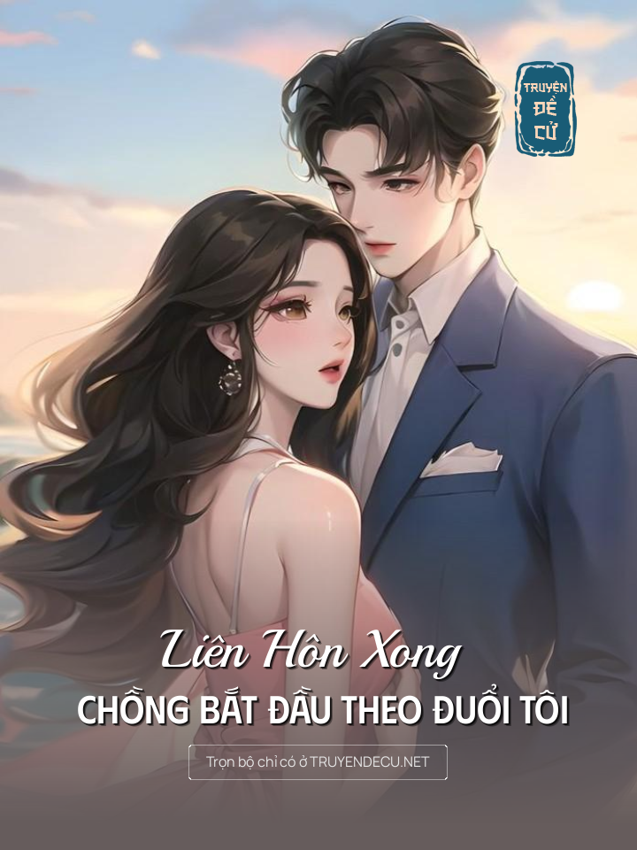 
                            Liên Hôn Xong Chồng Bắt Đầu Theo Đuổi Tôi
