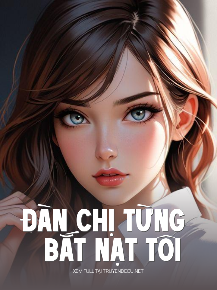 
                            Đàn Chị Từng Bắt Nạt Tôi