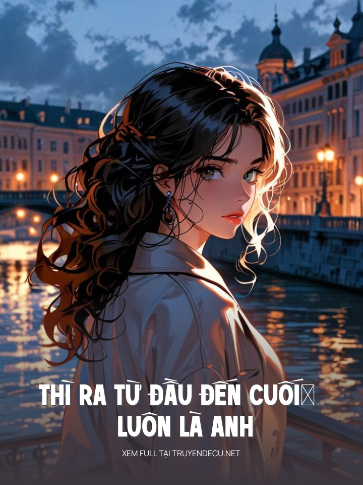 Thì Ra Từ Đầu Đến Cuối… Luôn Là Anh