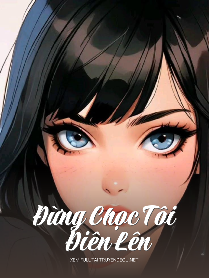 
                            Đừng Chọc Tôi Điên Lên