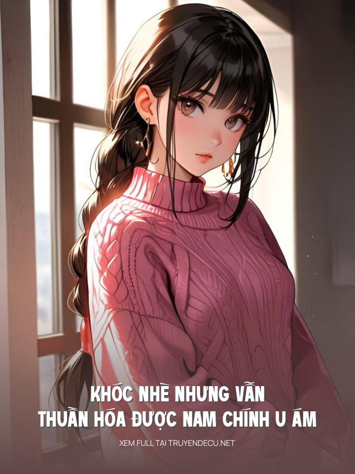 
                            Khóc Nhè Nhưng Vẫn Thuần Hóa Được Nam Chính U Ám