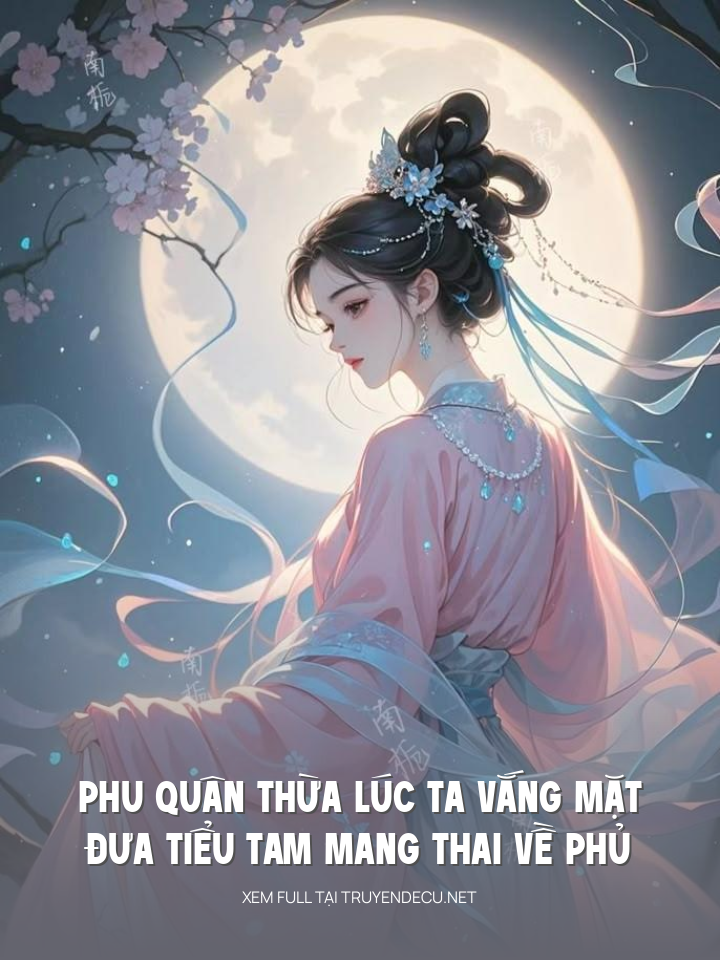 
                            Phu Quân Thừa Lúc Ta Vắng Mặt Đưa Tiểu Tam Mang Thai Về Phủ