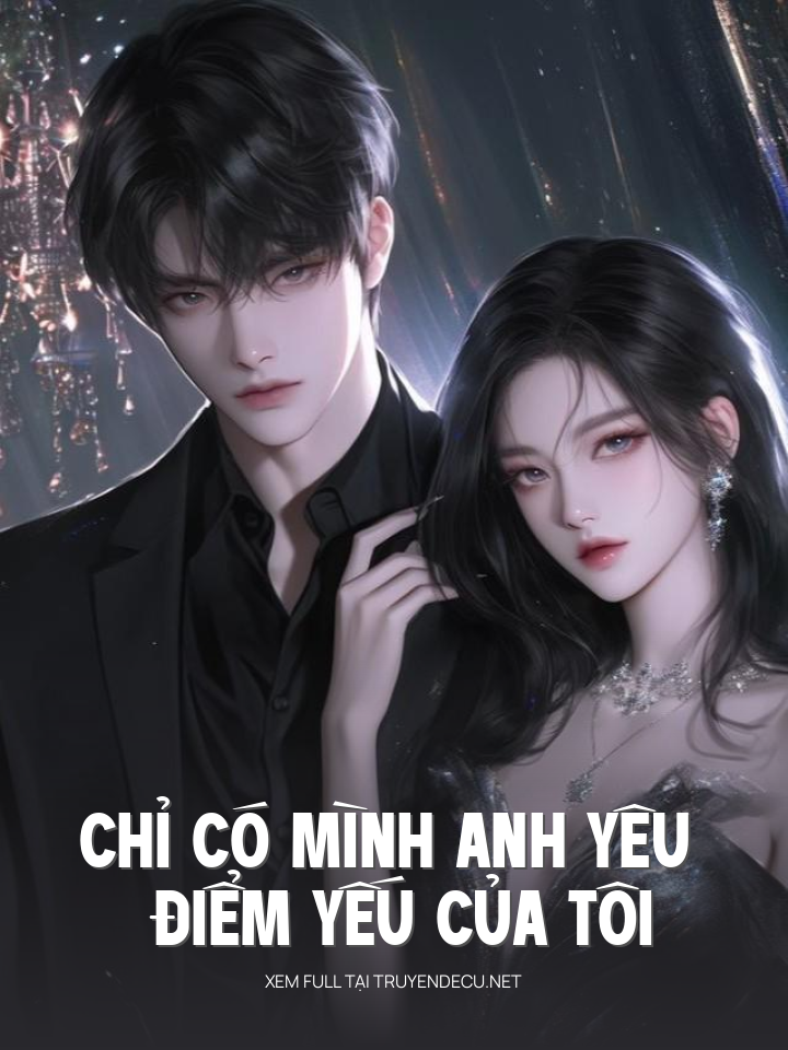 
                            Chỉ Có Mình Anh Yêu Điểm Yếu Của Tôi