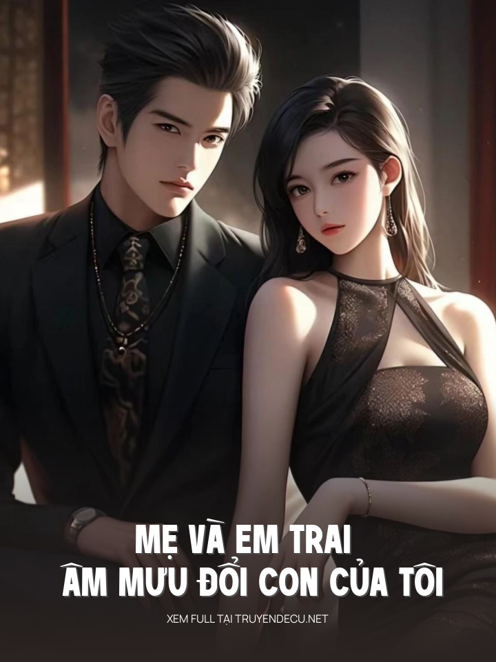
                            Mẹ Và Em Trai Âm Mưu Đổi Con Của Tôi
