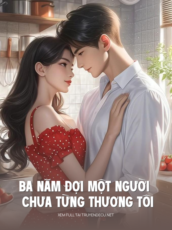 
                            Ba Năm Đợi Một Người Chưa Từng Thương Tôi