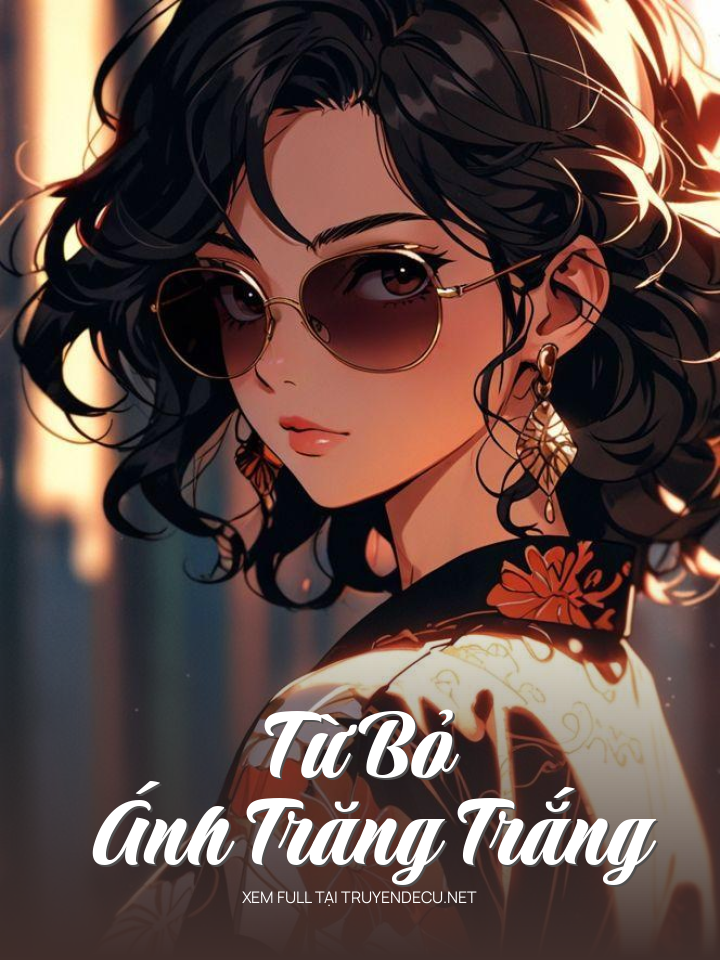 
                            Từ Bỏ Ánh Trăng Trắng