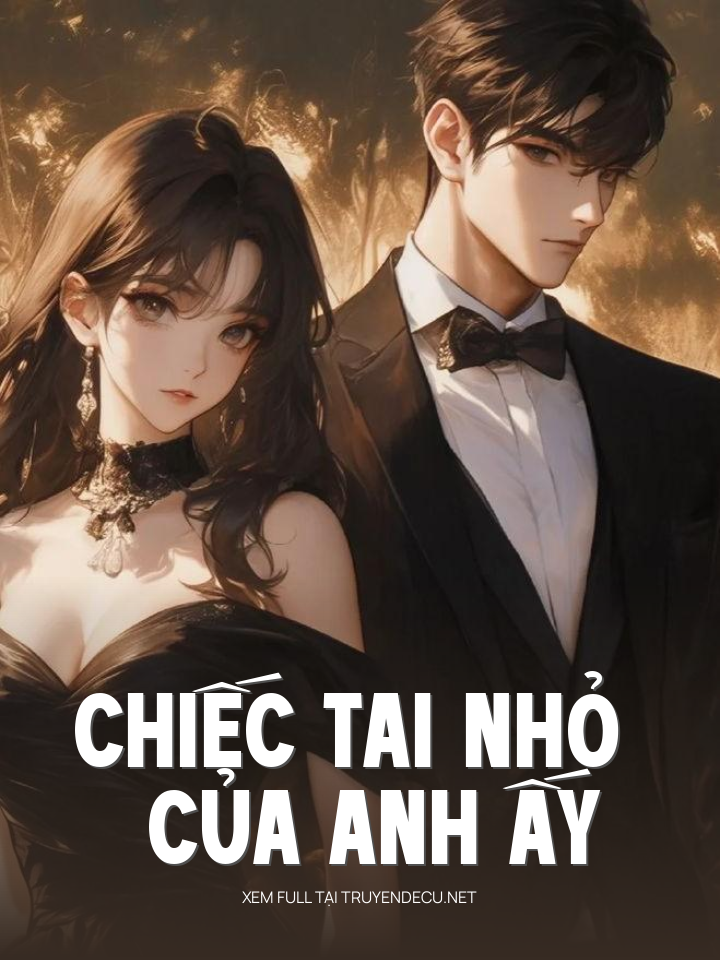 
                            Chiếc Tai Nhỏ Của Anh Ấy