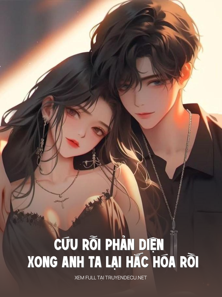 
                            Cứu Rỗi Phản Diện Xong Anh Ta Lại Hắc Hóa Rồi