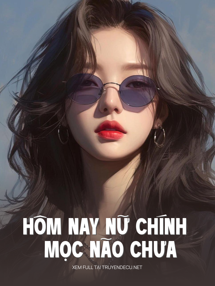 Hôm Nay Nữ Chính Mọc Não Chưa