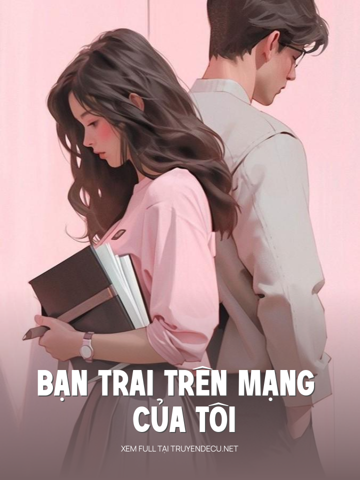 
                            Bạn Trai Trên Mạng Của Tôi