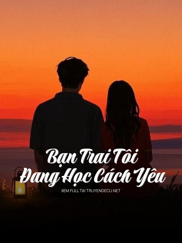 
                            Bạn Trai Tôi Đang Học Cách Yêu