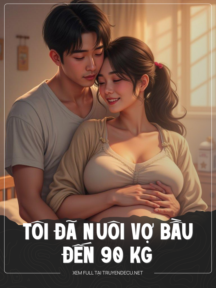 Tôi Đã Nuôi Vợ Bầu Đến 90 Kg