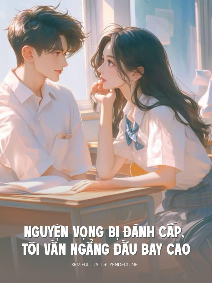 
                            Nguyện Vọng Bị Đánh Cắp, Tôi Vẫn Ngẩng Đầu Bay Cao