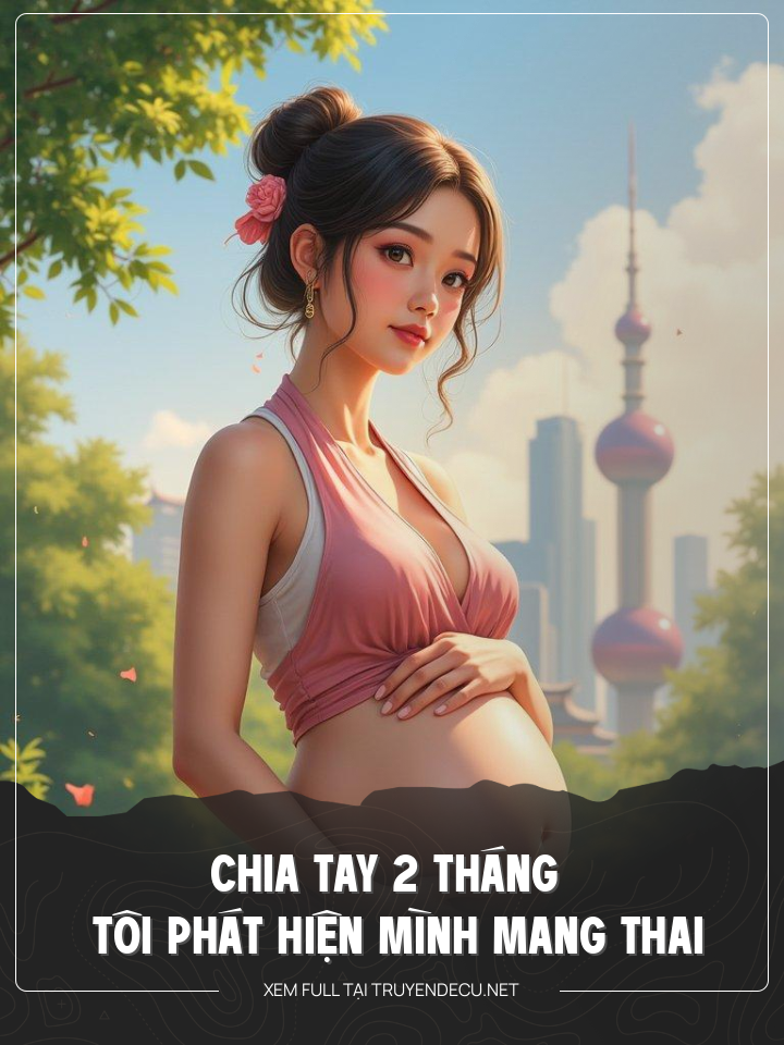 
                            Chia Tay 2 Tháng Tôi Phát Hiện Mình Mang Thai