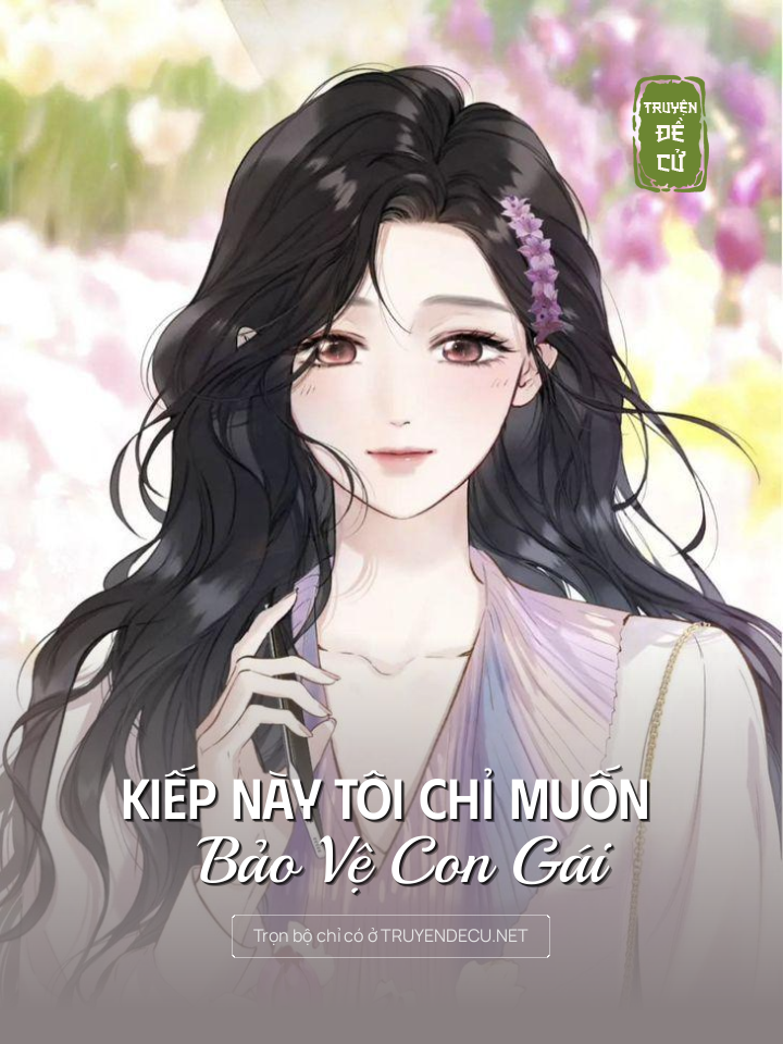 
                            Kiếp Này Tôi Chỉ Muốn Bảo Vệ Con Gái