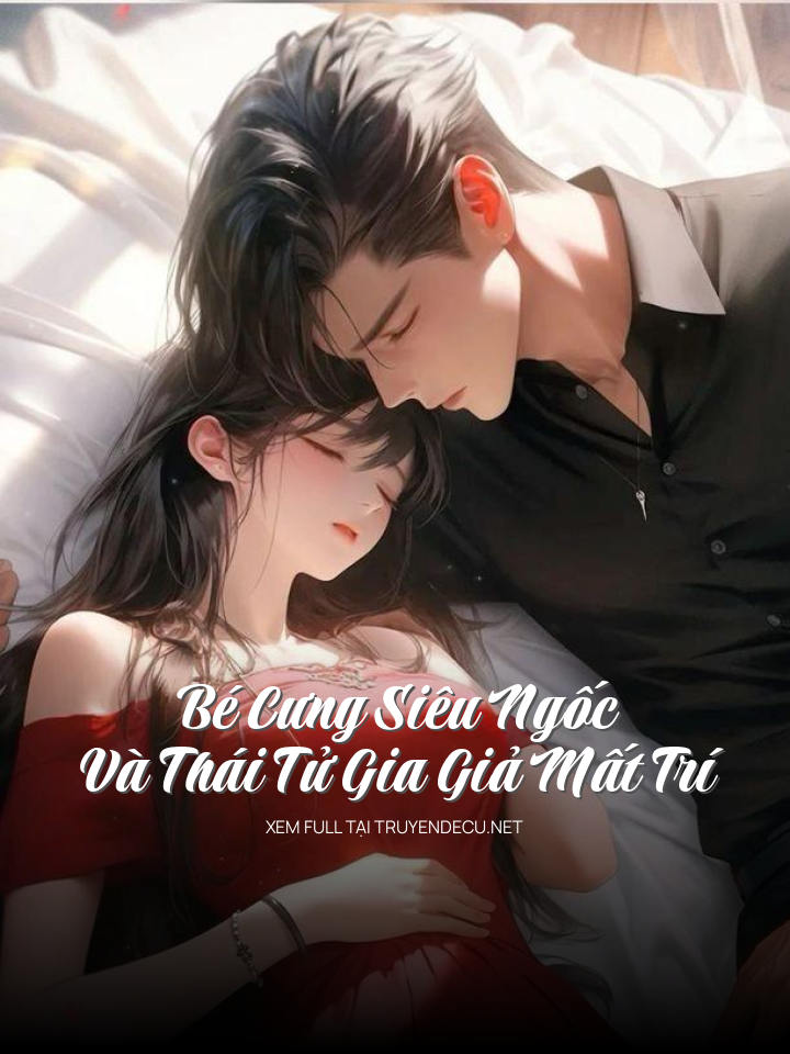 
                            Bé Cưng Siêu Ngốc Và Thái Tử Gia Giả Mất Trí