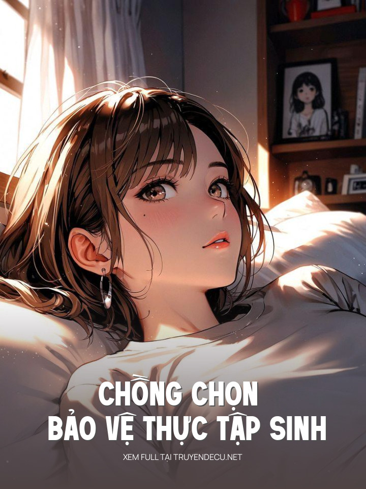 
                            Chồng Chọn Bảo Vệ Thực Tập Sinh