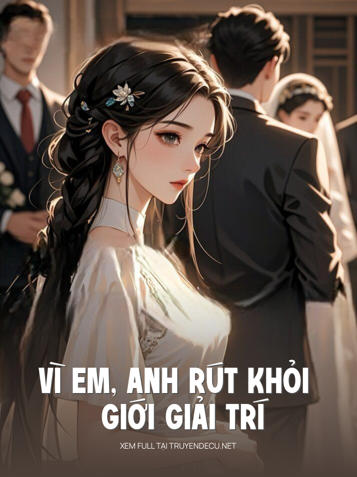 
                            Vì Em, Anh Rút Khỏi Giới Giải Trí