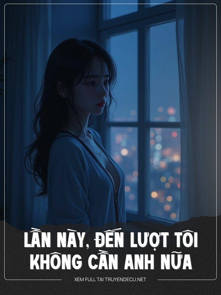 Lần Này, Đến Lượt Tôi Không Cần Anh Nữa