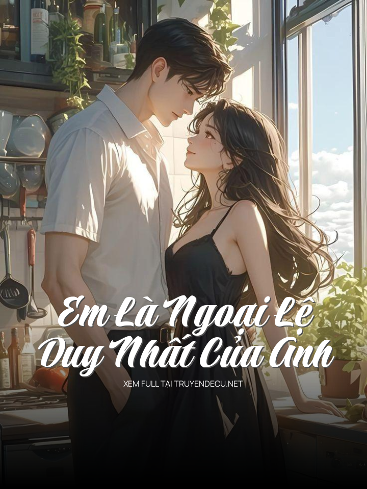 
                            Em Là Ngoại Lệ Duy Nhất Của Anh
