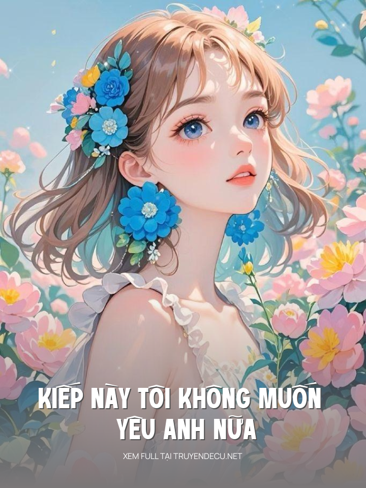 
                            Kiếp Này Tôi Không Muốn Yêu Anh Nữa