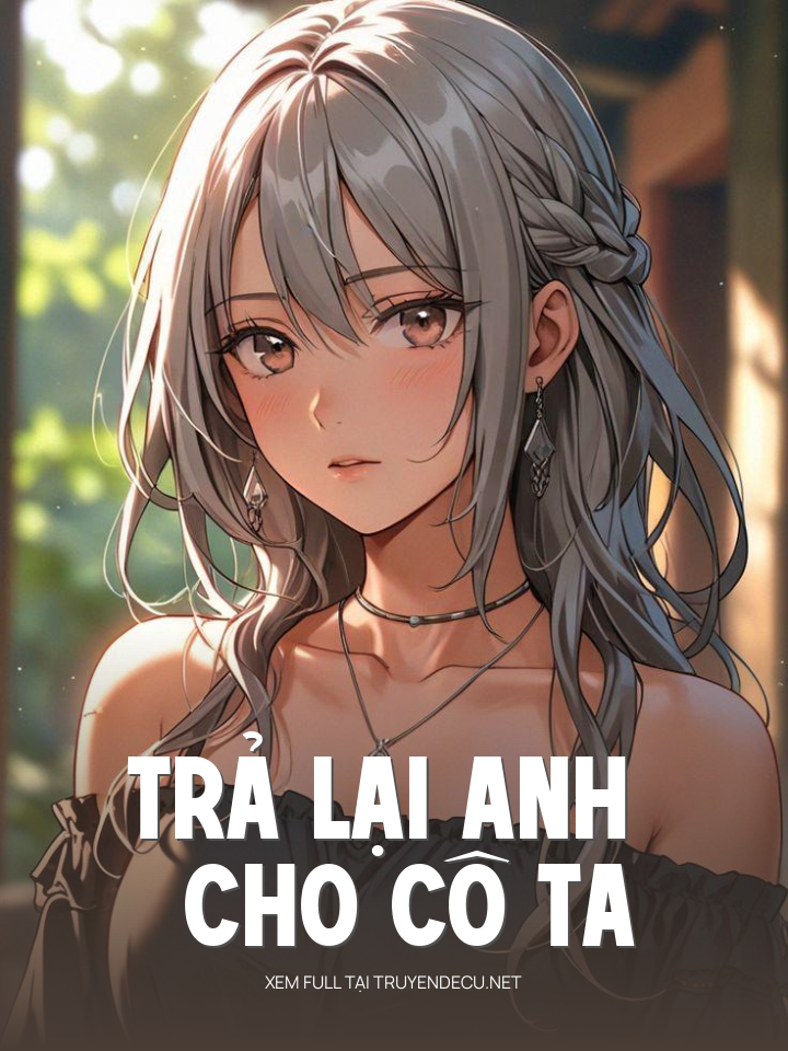 
                            Trả Lại Anh Cho Cô Ta