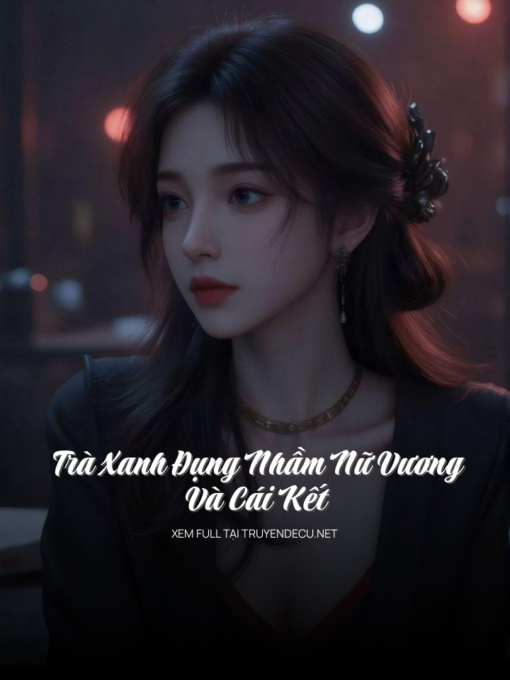 
                            Trà Xanh Đụng Nhầm Nữ Vương Và Cái Kết
