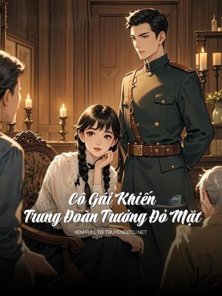 
                            Cô Gái Khiến Trung Đoàn Trưởng Đỏ Mặt