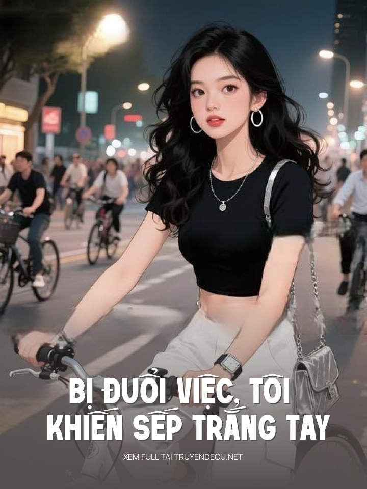Bị Đuổi Việc, Tôi Khiến Sếp Trắng Tay