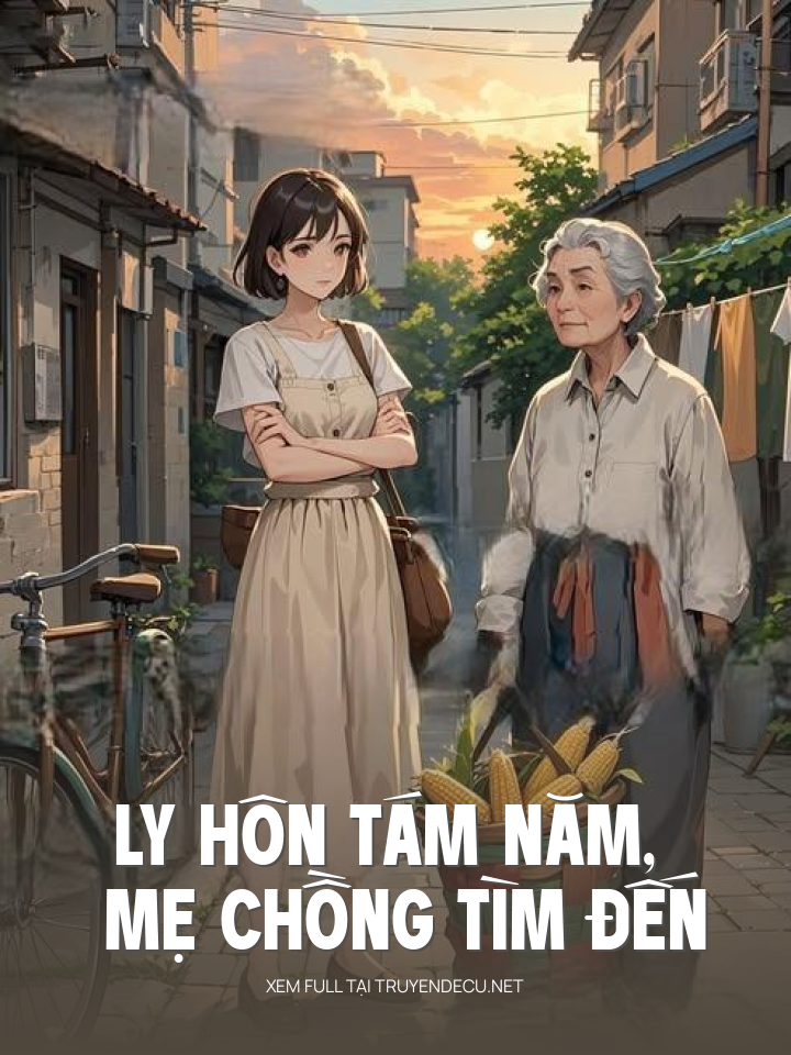 
                            Ly Hôn Tám Năm, Mẹ Chồng Tìm Đến