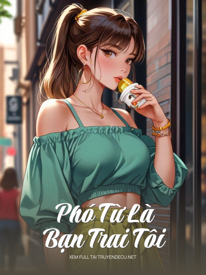 
                            Phó Từ Là Bạn Trai Tôi