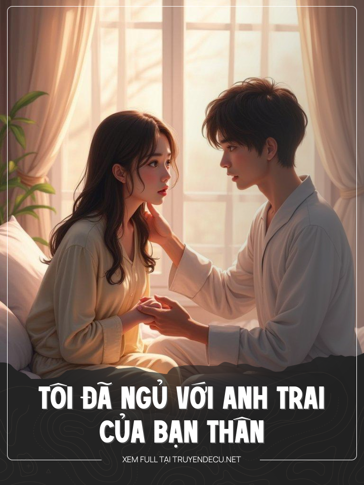 Tôi Đã Ngủ Với Anh Trai Của Bạn Thân