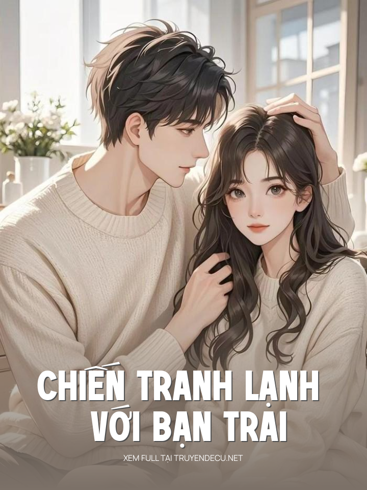
                            Chiến Tranh Lạnh Với Bạn Trai