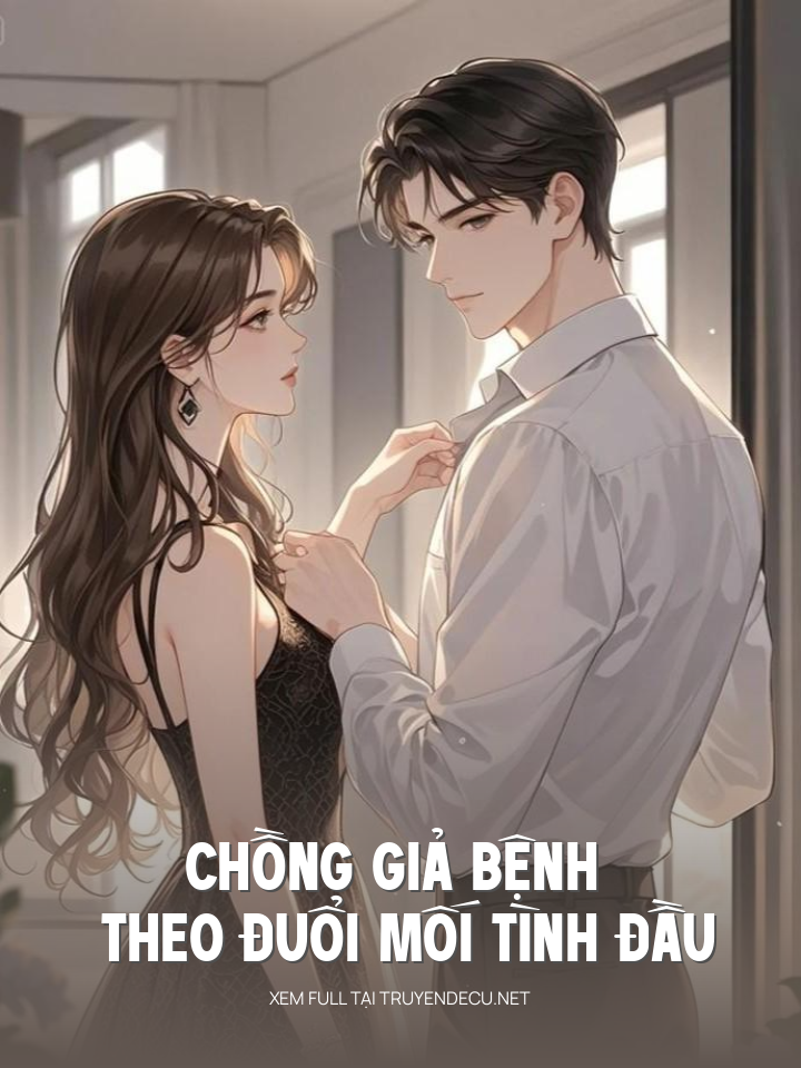 
                            Chồng Giả Bệnh Theo Đuổi Mối Tình Đầu