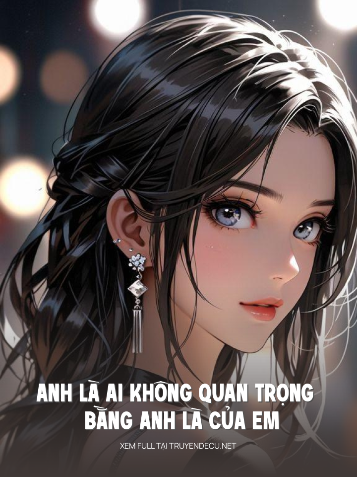 Anh Là Ai Không Quan Trọng Bằng Anh Là Của Em
