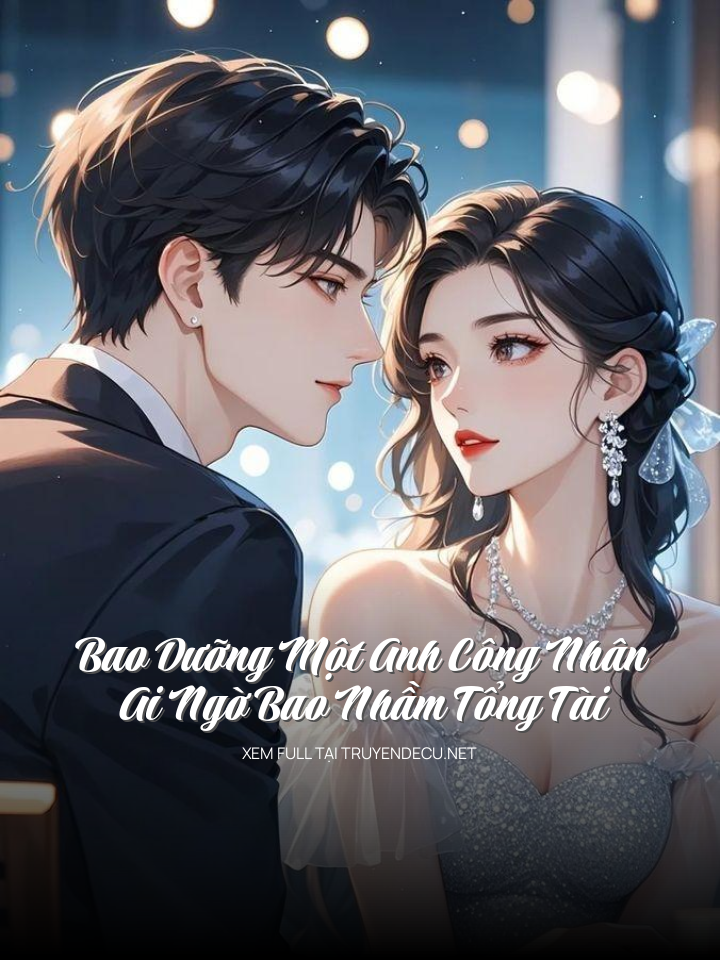 
                            Bao Dưỡng Một Anh Công Nhân, Ai Ngờ Bao Nhầm Tổng Tài