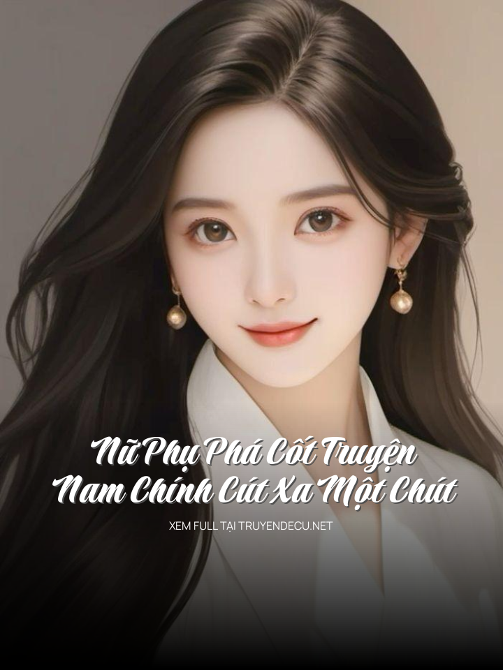 Nữ Phụ Phá Cốt Truyện, Nam Chính Cút Xa Một Chút