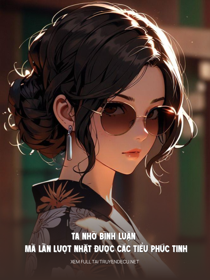 
                            Ta Nhờ Bình Luận Mà Lần Lượt Nhặt Được Các Tiểu Phúc Tinh