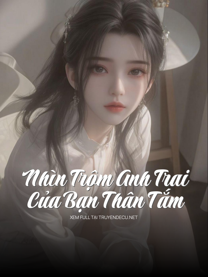 Nhìn Trộm Anh Trai Của Bạn Thân Tắm