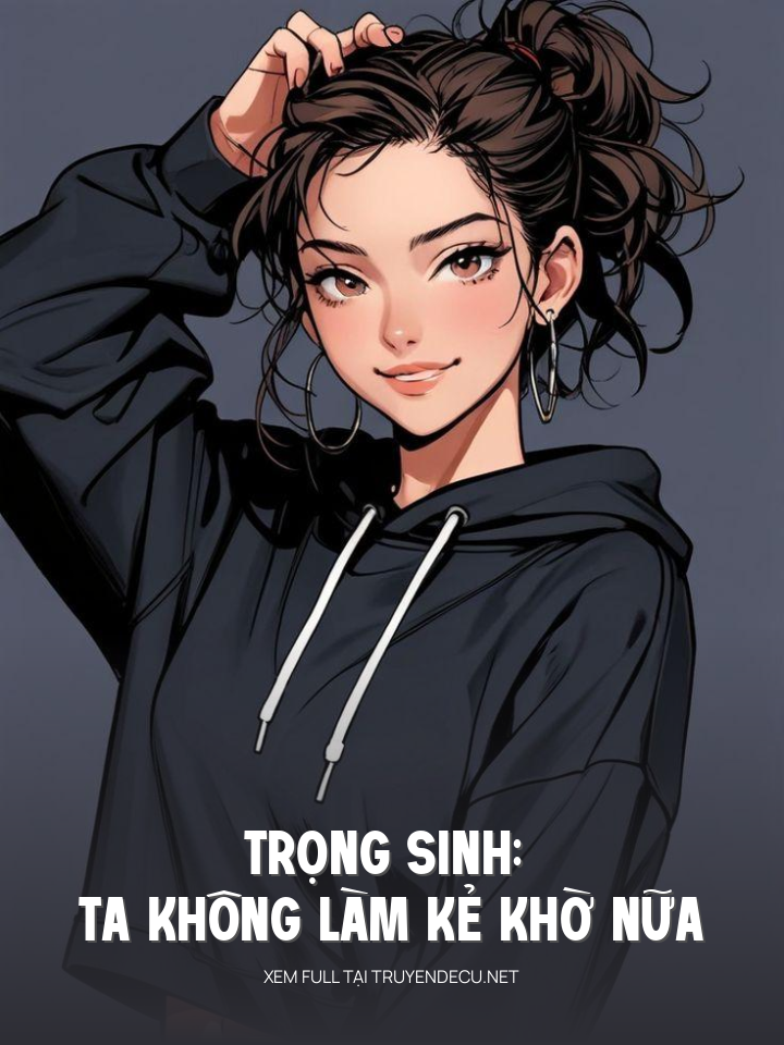 
                            Trọng Sinh: Ta Không Làm Kẻ Khờ Nữa
