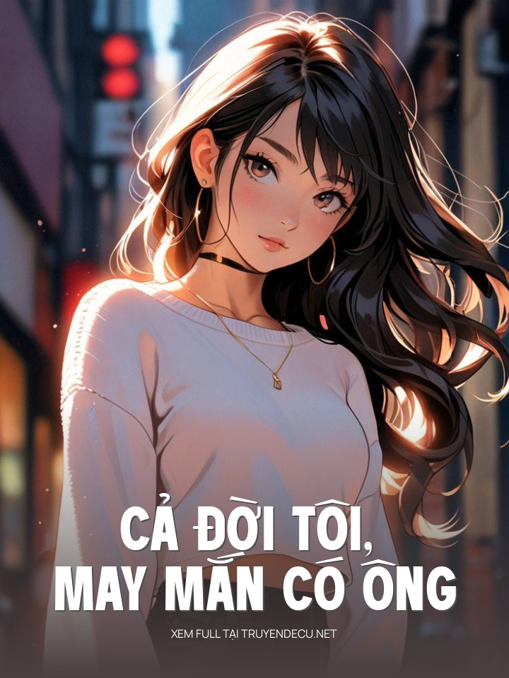 
                            Cả Đời Tôi, May Mắn Có Ông