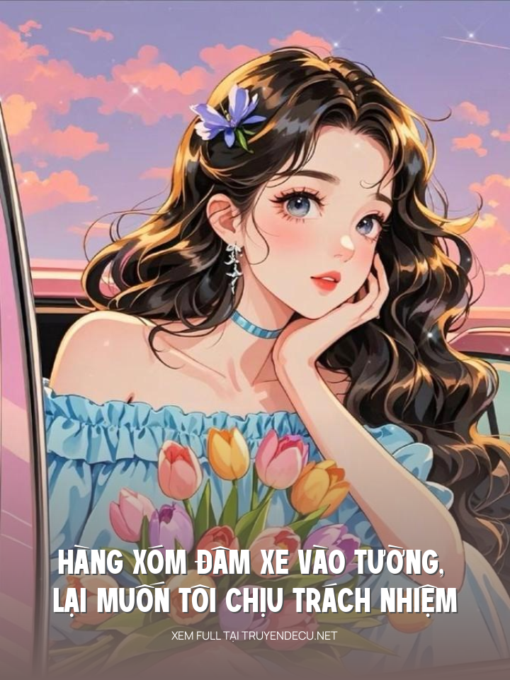 Hàng Xóm Đâm Xe Vào Tường, Lại Muốn Tôi Chịu Trách Nhiệm