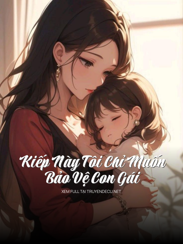 
                            Kiếp Này Tôi Chỉ Muốn Bảo Vệ Con Gái